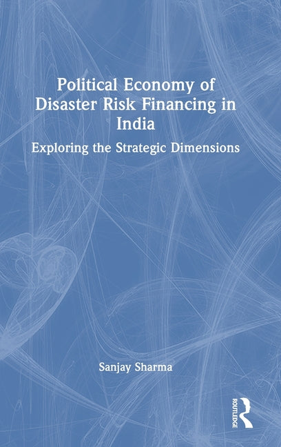 Political Economy of Disaster Risk Financing in India: Exploring the Strategic Dimensions
