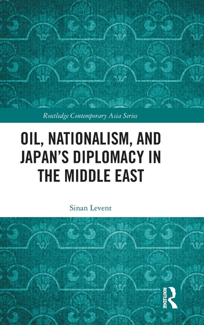 Oil, Nationalism, and Japan's Diplomacy in the Middle East