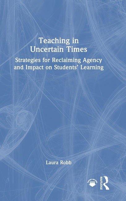 Teaching in Uncertain Times: Strategies for Reclaiming Agency and Impact on Students' Learning