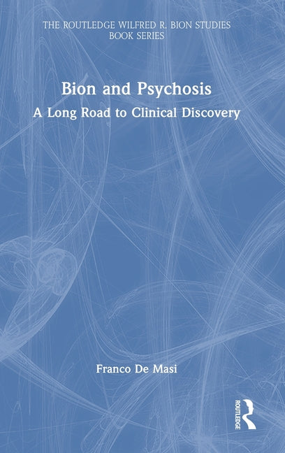 Bion and Psychosis: A Long Road to Clinical Discovery