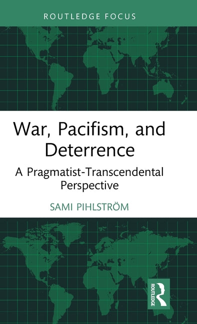 War, Pacifism, and Deterrence: A Pragmatist-Transcendental Perspective