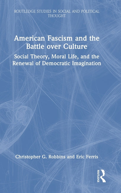 American Fascism and the Battle Over Culture: Social Theory, Moral Life, and the Renewal of Democratic Imagination