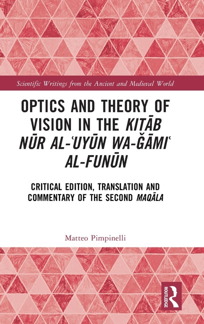 Optics and Theory of Vision in the Kitab Nur Al?uyun Wa-Gami? Al-Funun: Critical Edition, Translation, and Com