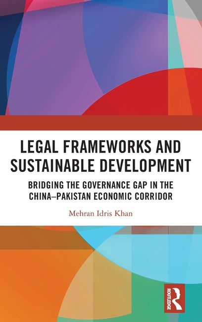 Legal Frameworks and Sustainable Development: Bridging the Governance Gap in the China-Pakistan Economic Corridor