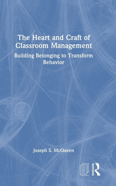 The Heart and Craft of Classroom Management: Building Belonging to Transform Behavior