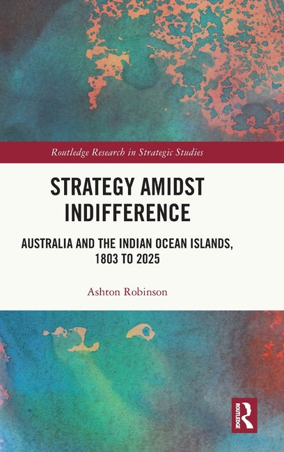 Strategy Amidst Indifference: Australia and the Indian Ocean Islands, 1803 to 2025