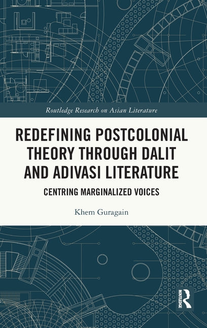 Redefining Postcolonial Theory Through Dalit and Adivasi Literature: Centring Marginalized Voices