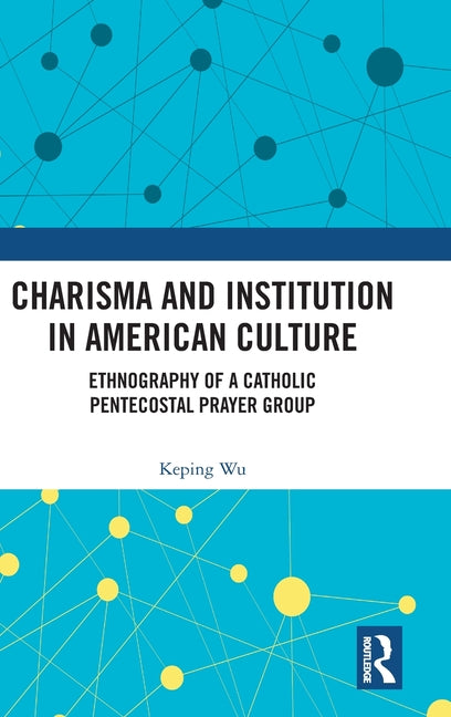 Charisma and Institution in American Culture: Ethnography of a Catholic Pentecostal Prayer Group
