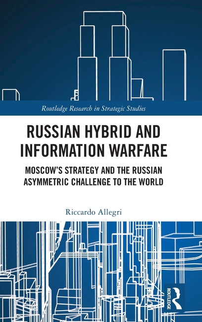 Russian Hybrid and Information Warfare: Moscow's Strategy and the Russian Asymmetric Challenge to the World