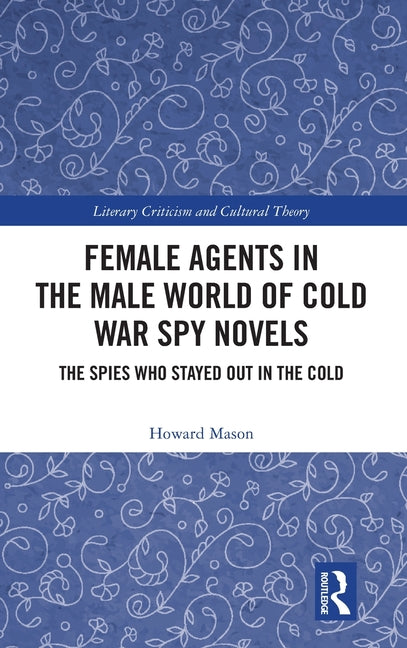 Female Agents in the Male World of Cold War Spy Novels: The Spies Who Stayed Out in the Cold