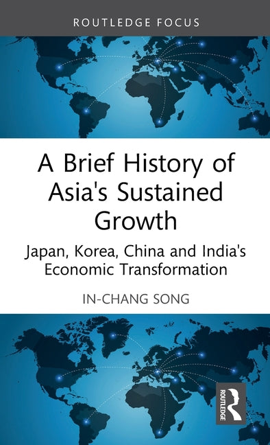 A Brief History of Asia's Sustained Growth: Japan, Korea, China and India's Economic Transformation