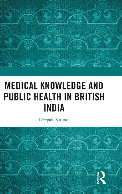 Medical Knowledge and Public Health in British India