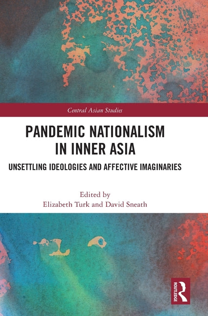 Pandemic Nationalism in Inner Asia: Unsettling Ideologies and Affective Imaginaries