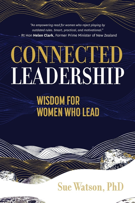 Connected Leadership: Wisdom For Women Who Lead