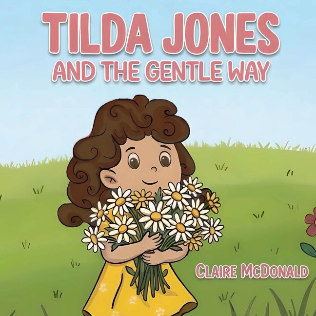 Tilda Jones And The Gentle Way: A heartwarming picture book about kindness, empathy and emotional wellbeing for ages 4-7