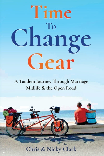 Time To Change Gear: A Tandem Journey Through Marriage, Midlife & the Open Road