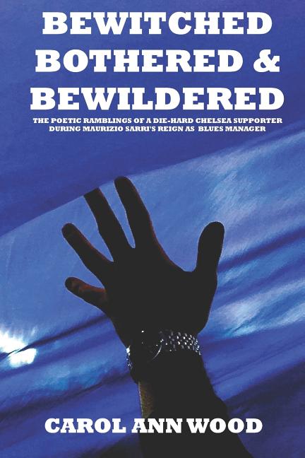 Bewitched, Bothered And Bewildered: The poetic ramblings of a die-hard Chelsea supporter during Maurizio Sarri's reign as Blues Manager