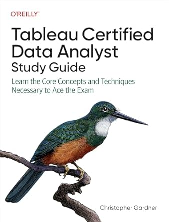 Tableau Certified Data Analyst Study Guide Learn the Core Concepts and Techniques Necessary to Ace the Exam