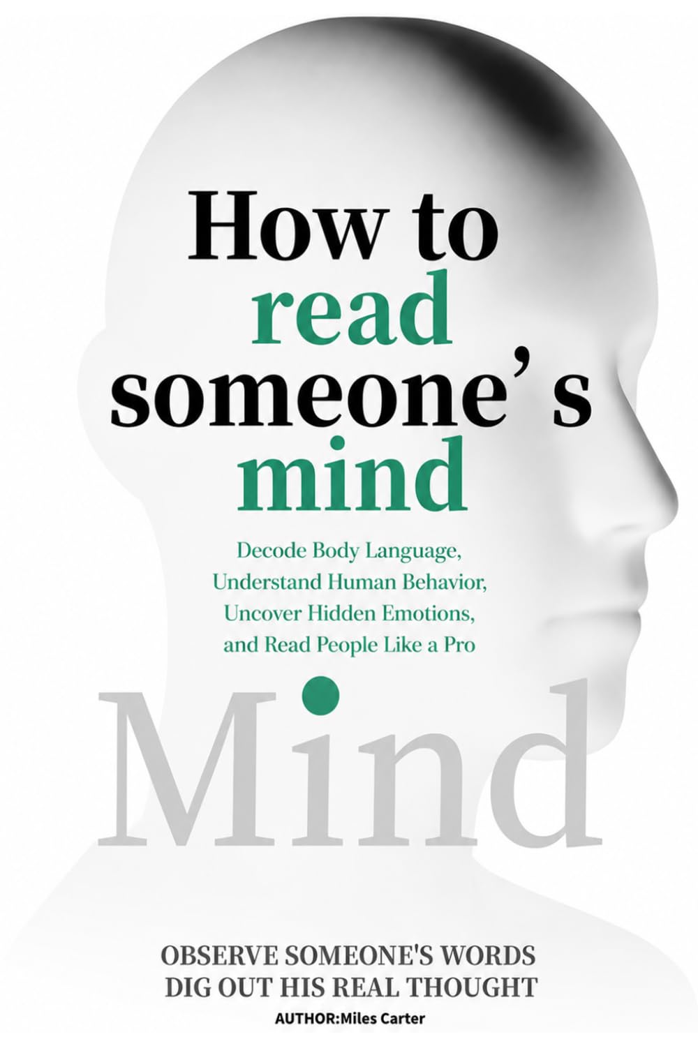 How to Read Someone's Mind: Decode Body Language, Understand Human Behavior, Uncover Hidden Emotions, and Read People Like a Pro