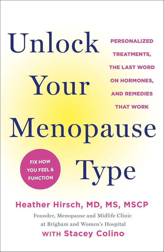 Unlock Your Menopause Type: Personalized Treatments, the Last Word on Hormones, and Remedies That Work