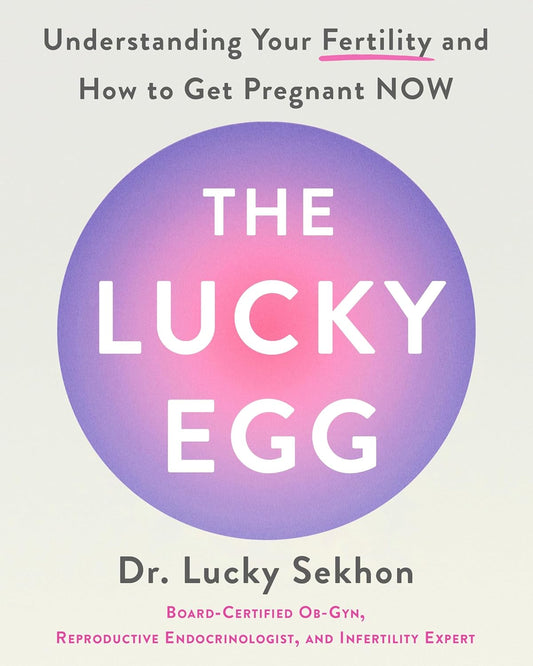 The Lucky Egg: Understanding Your Fertility and How to Get Pregnant Now
