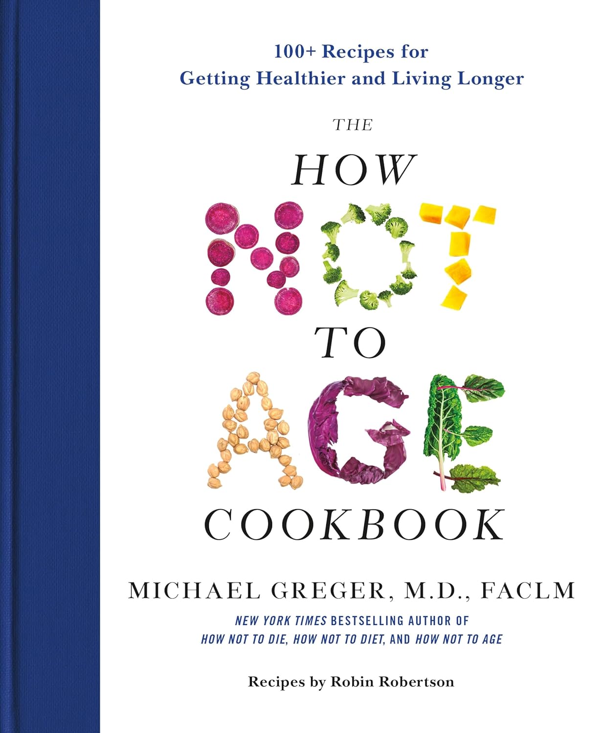 How Not to Age Cookbook: 100+ Recipes for Getting Healthier and Living Longer