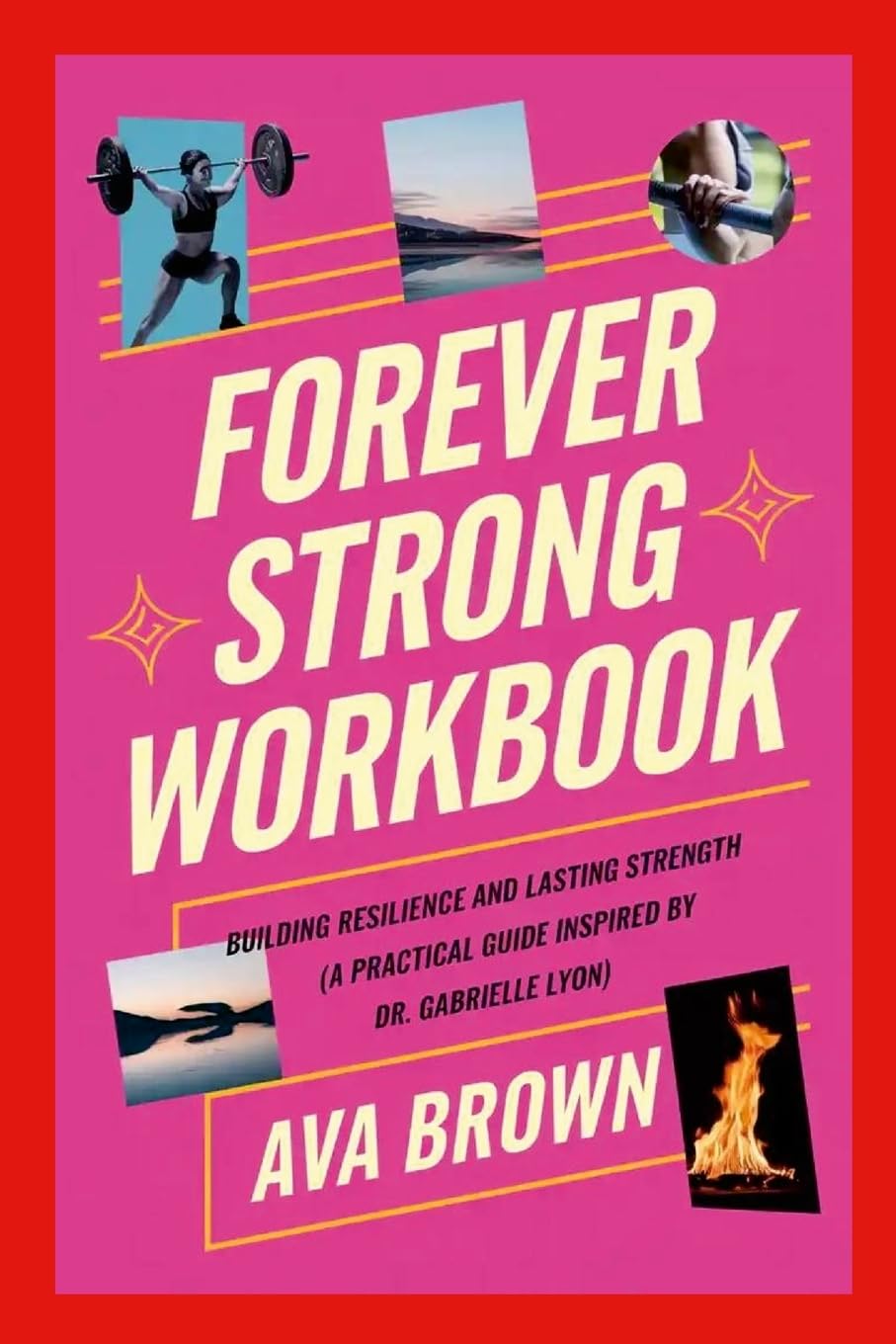 Forever Strong Workbook Building Resilience and Lasting Strength (A Practical Guide Inspired by Dr. Gabrielle Lyon)