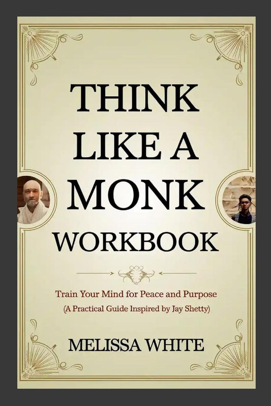Think Like a Monk Workbook Train Your Mind for Peace and Purpose (A Practical Guide Inspired by Jay Shetty)