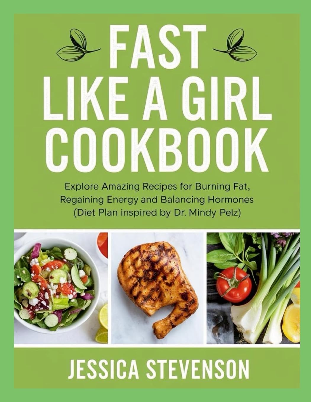 Fast Like a Girl Cookbook Explore Amazing Recipes for Burning Fat, Regaining Energy and Balancing Hormones (Diet Plan Inspired by Dr. Mindy Pelz)