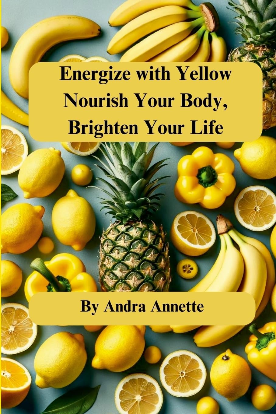 Energize with Yellow Nourish Your Body, Brighten Your Life
