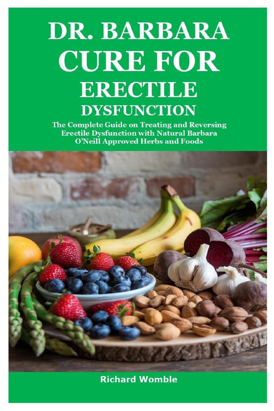 Dr. Barbara Cure for Erectile Dysfunction The Complete Guide on Treating and Reversing Erectile Dysfunction with Natural Barbara O'Neill Approved Her