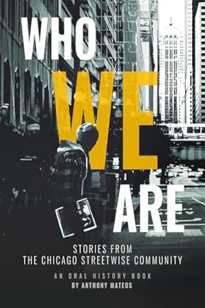 Who We Are Stories From the Chicago StreetWise Community An Oral History Book
