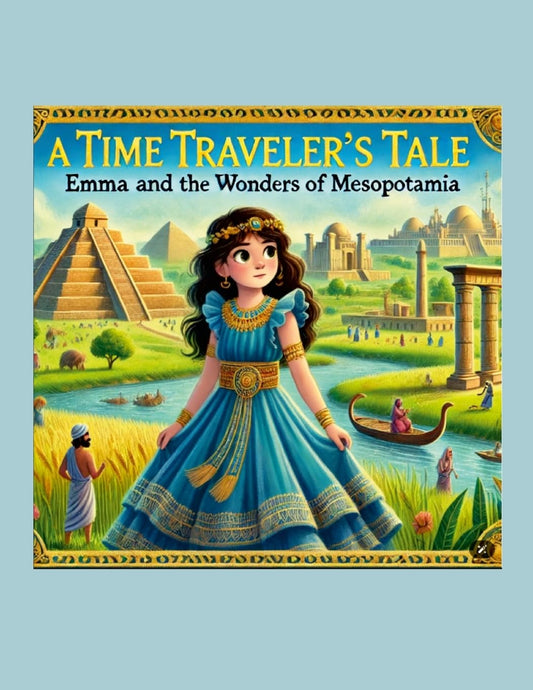 Emma and the Wonders of Mesopotamia A Time Traveler's Tale