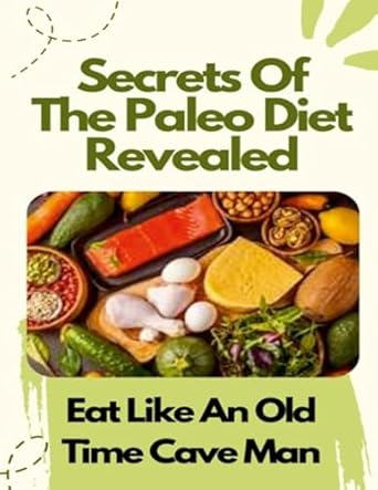 Secrets Of The Paleo Diet Revealed Eat Like An Old Time Cave Man