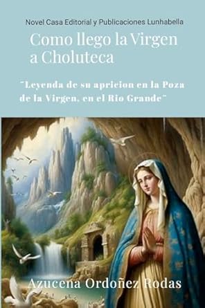 Como llego la Virgen a Choluteca (Leyenda de su aparicion en la poza de la Virgen, del Rio Grande)