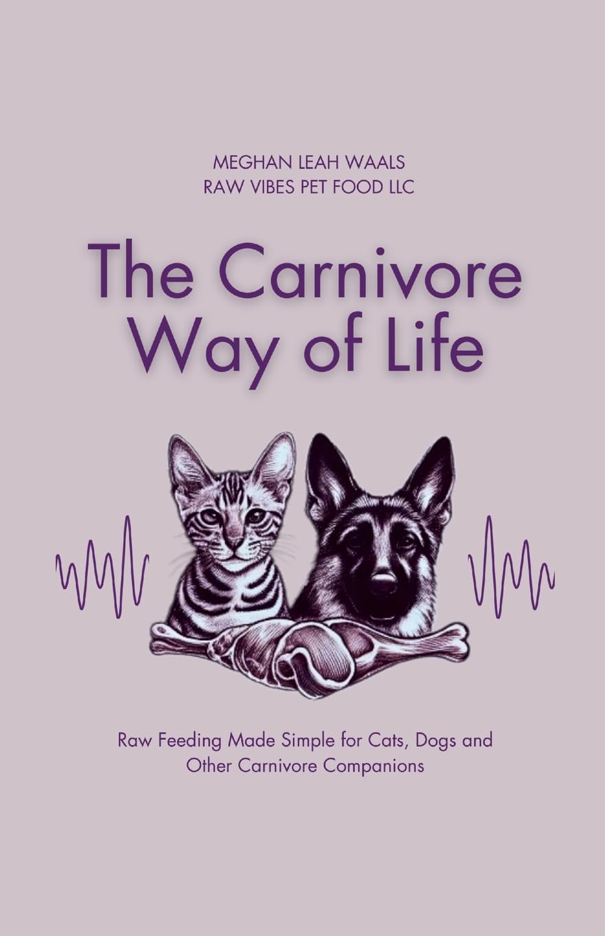 Carnivore Way of Life Raw Feeding Made Simple for Cats, Dogs and Other Carnivore Companions