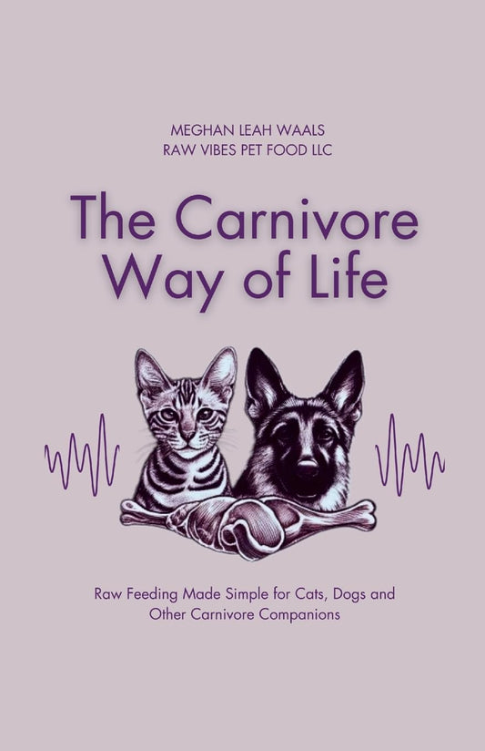 Carnivore Way of Life Raw Feeding Made Simple for Cats, Dogs and Other Carnivore Companions