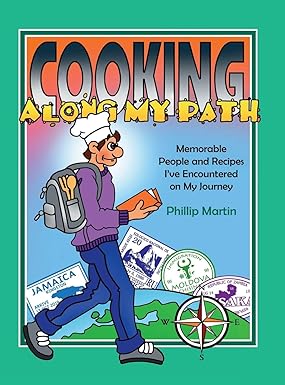 Cooking Along My Path Memorable People and Recipes I've Encountered on My Journey