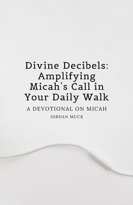 Divine Decibels Amplifying Micah's Call in Your Daily Walk A Devotional on Micah