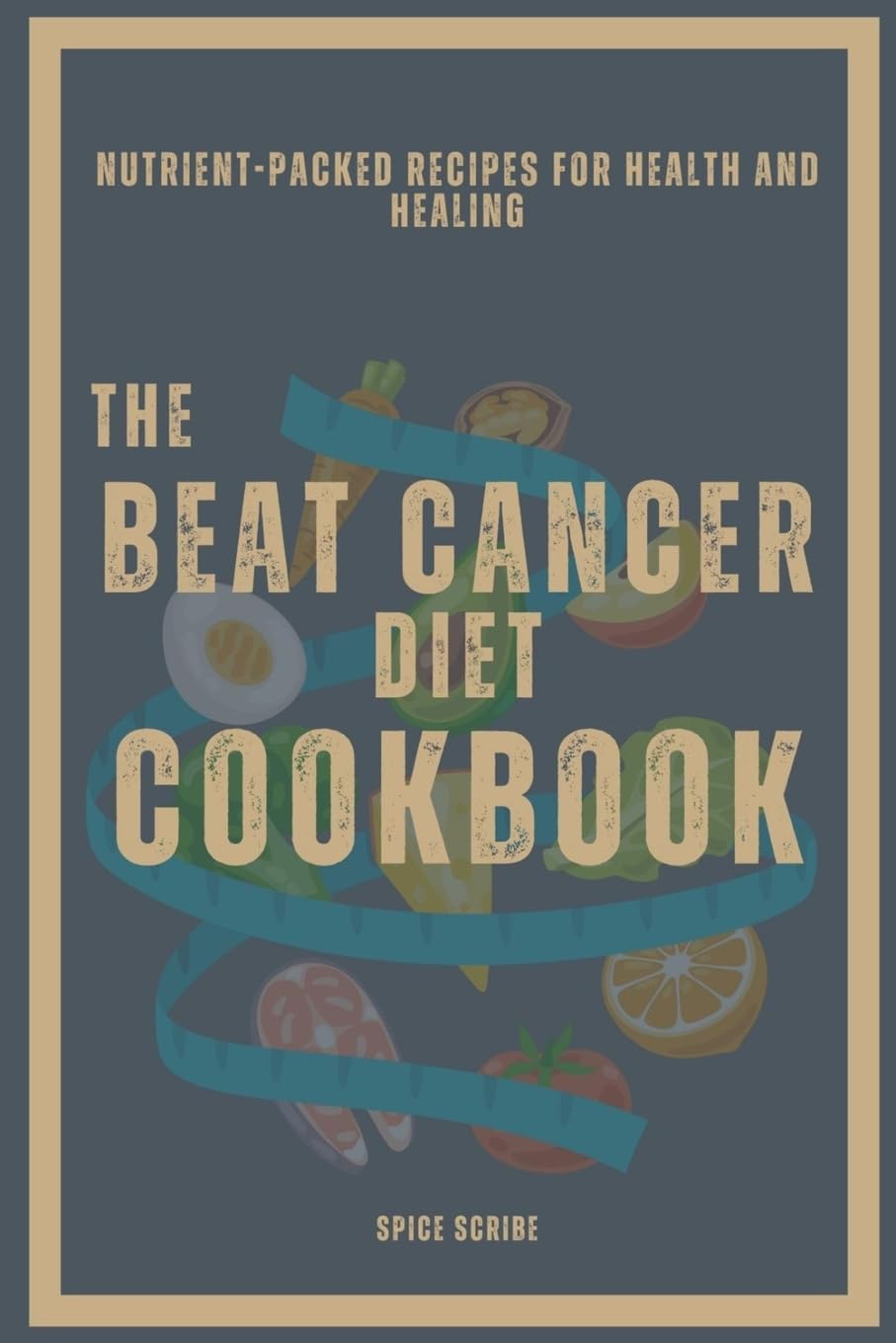 Beat Cancer Diet Cookbook Nutrient-Packed Recipes for Health and Healing