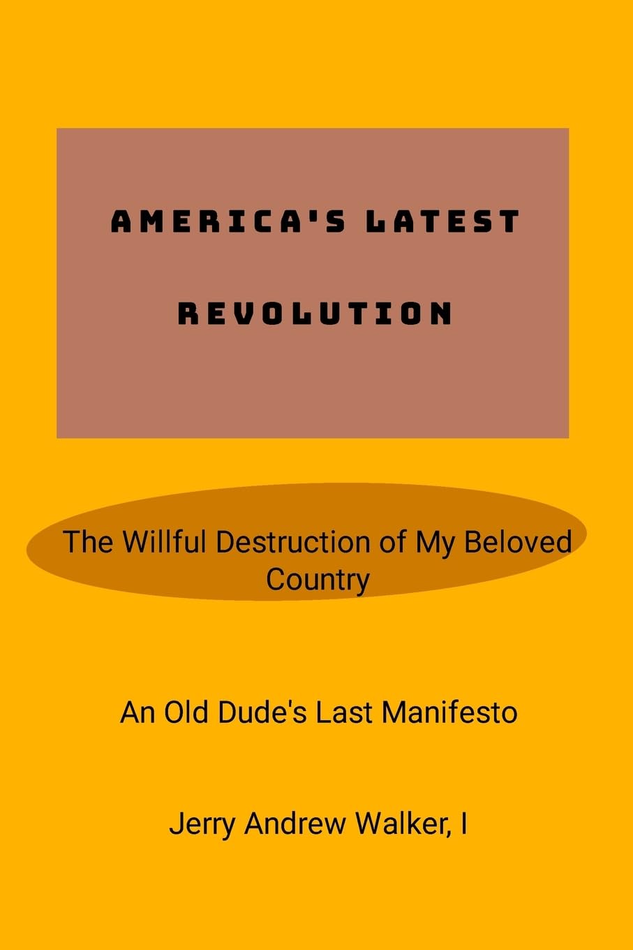 America's Latest Revolution The Willful Destruction of My Beloved Country