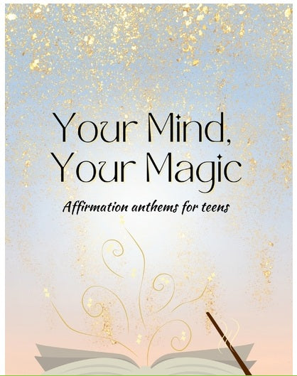 Your Mind, Your Magic. Affirmation Anthems for Teens.