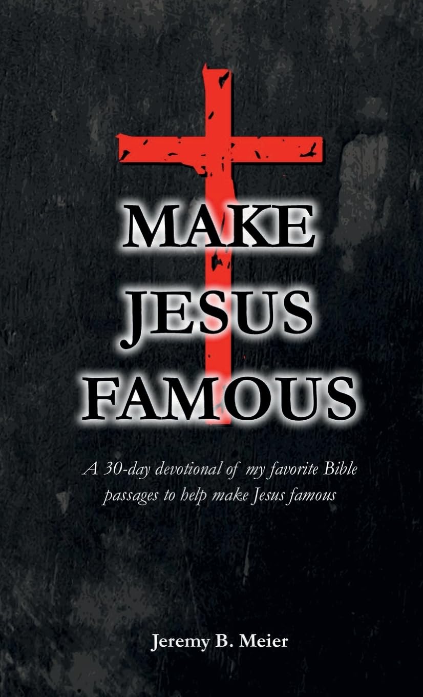 Make Jesus Famous A 30-day devotional of my favorite Bible passages to help make Jesus famous