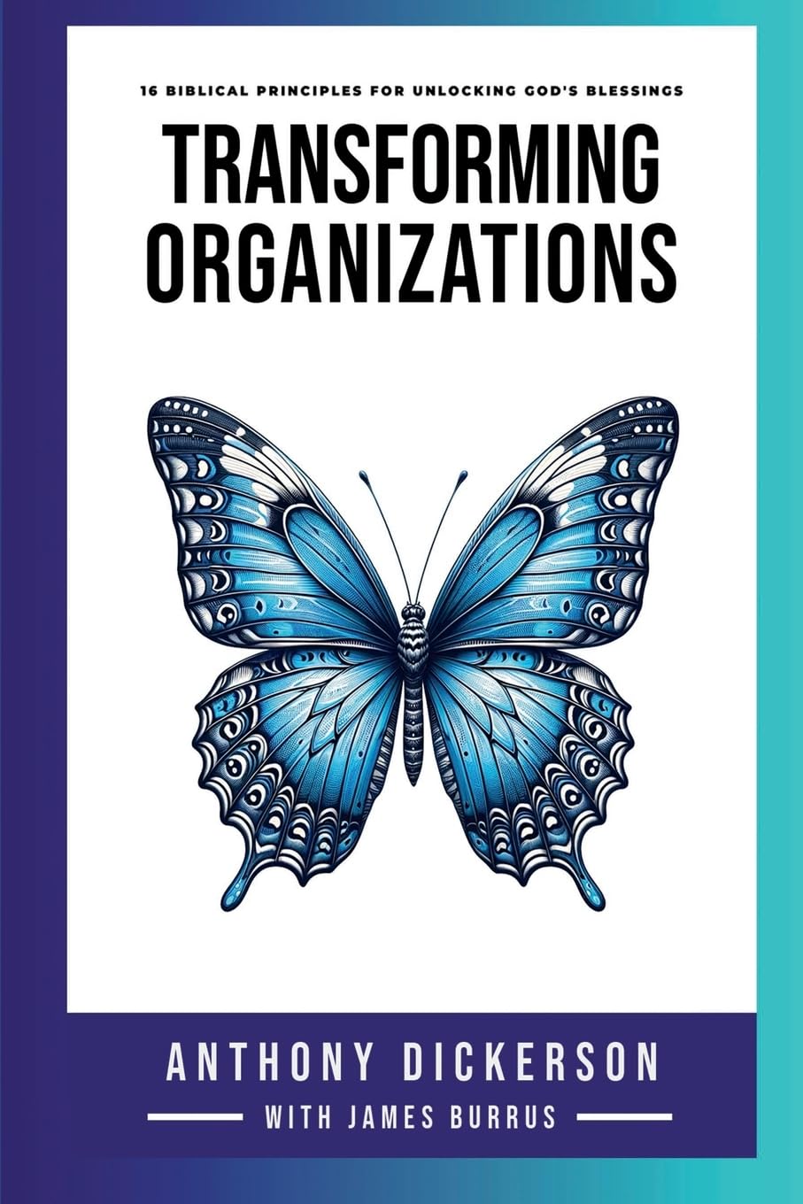 Transforming Organizations 16 Biblical Principles for Unlocking God's Blessings