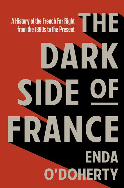 The Dark Side of France: A History of the French Far Right from the 1890s to the Present
