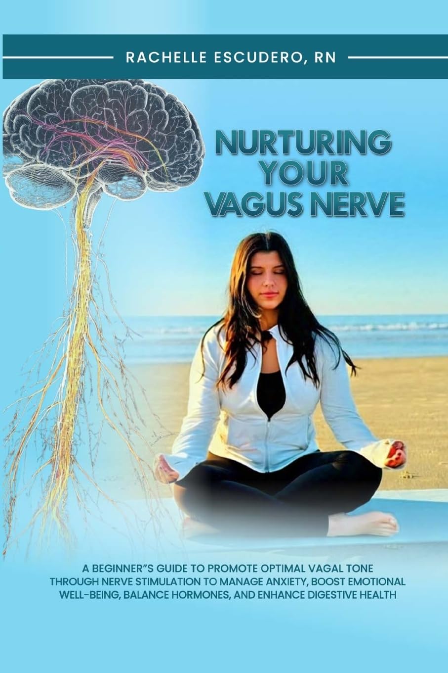 Nurturing Your Vagus Nerve A Beginner's Guide to Promote Optimal Vagal Tone Through Nerve Stimulation to Manage Anxiety, Boost Emotional Well-being,