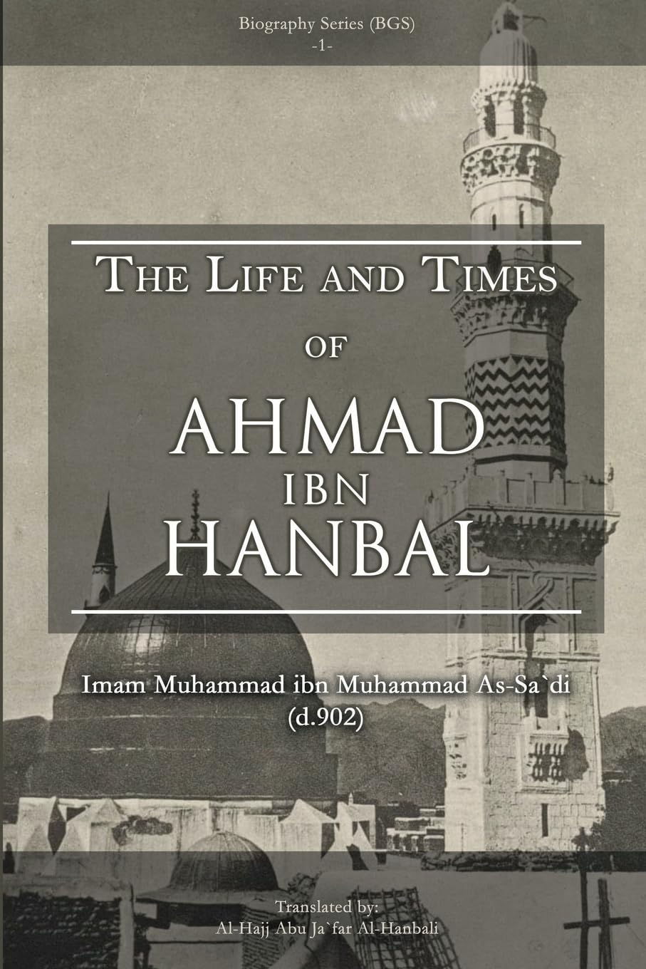 Life and Times of Ahmad Ibn Hanbal Translated by Al-Hajj Abu Ja`far Al-Hanbali