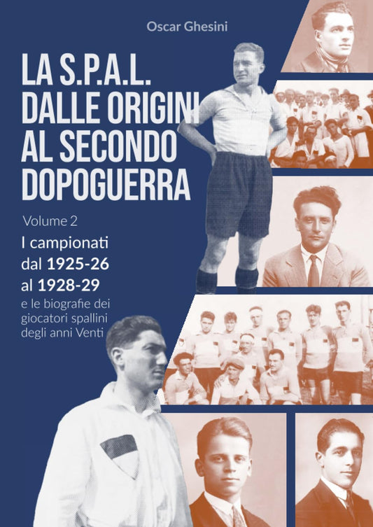 VOLUME 2 - La S.P.A.L. dalle origini al secondo dopoguerra (edizione a colori) I campionati dal 1925-26 al 1928-29 e le biografie dei giocatori spall