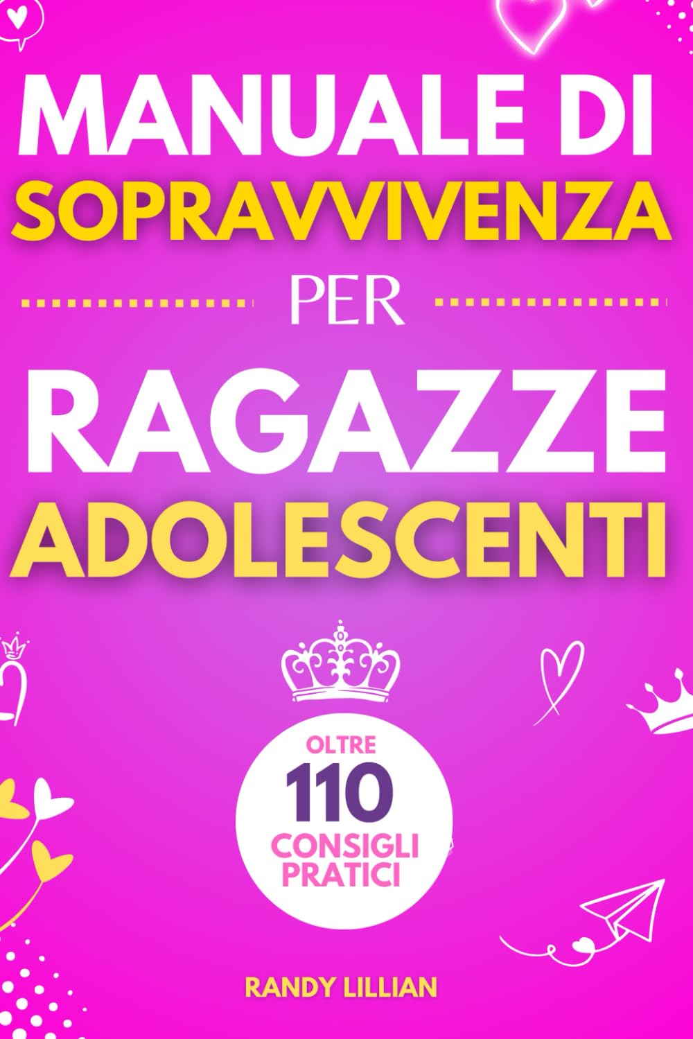 Manuale di Sopravvivenza per Ragazze Adolescenti 110+ Consigli pratici. Come superare le sfide, Come raggiungere i propri obiettivi e vivere una vita