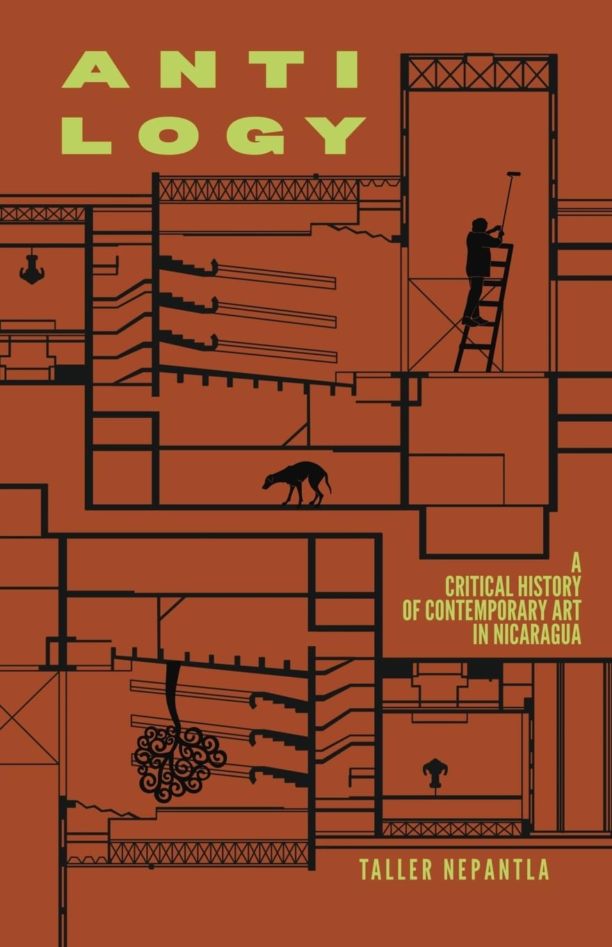 Antilogy A Critical History of Contemporary Art in Nicaragua
